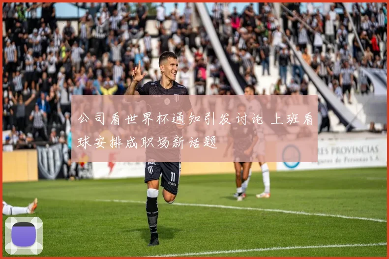 公司看世界杯通知引发讨论 上班看球安排成职场新话题